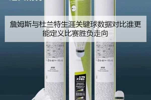詹姆斯与杜兰特生涯关键球数据对比谁更能定义比赛胜负走向