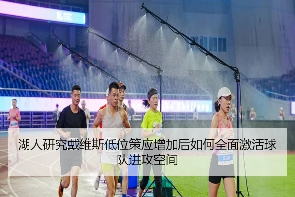 湖人研究戴维斯低位策应增加后如何全面激活球队进攻空间