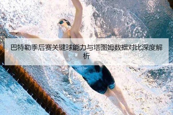 巴特勒季后赛关键球能力与塔图姆数据对比深度解析